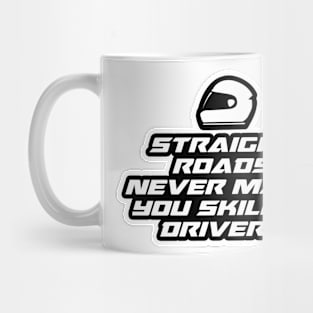 Straight roads never make you skilful drivers - Inspirational Quote for Bikers Motorcycles lovers Mug